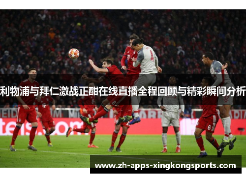 利物浦与拜仁激战正酣在线直播全程回顾与精彩瞬间分析