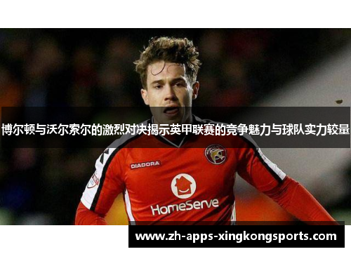 博尔顿与沃尔索尔的激烈对决揭示英甲联赛的竞争魅力与球队实力较量