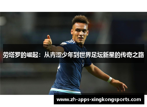 劳塔罗的崛起：从青涩少年到世界足坛新星的传奇之路