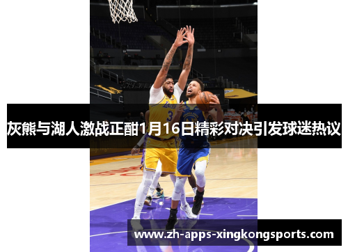 灰熊与湖人激战正酣1月16日精彩对决引发球迷热议